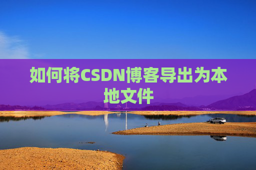 如何将CSDN博客导出为本地文件